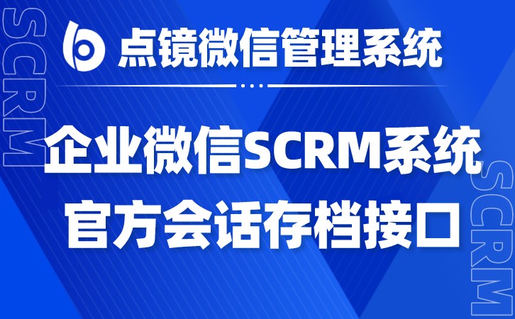 和你的团队协作更高效；scrm会话存档工具打造流畅沟通模式